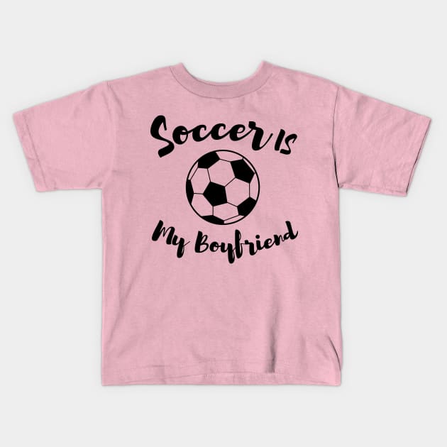 soccer is my boyfriend Kids T-Shirt by T-shirtlifestyle